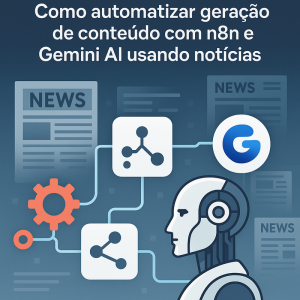Como automatizar geração de conteúdo com n8n e Gemini AI usando notícias