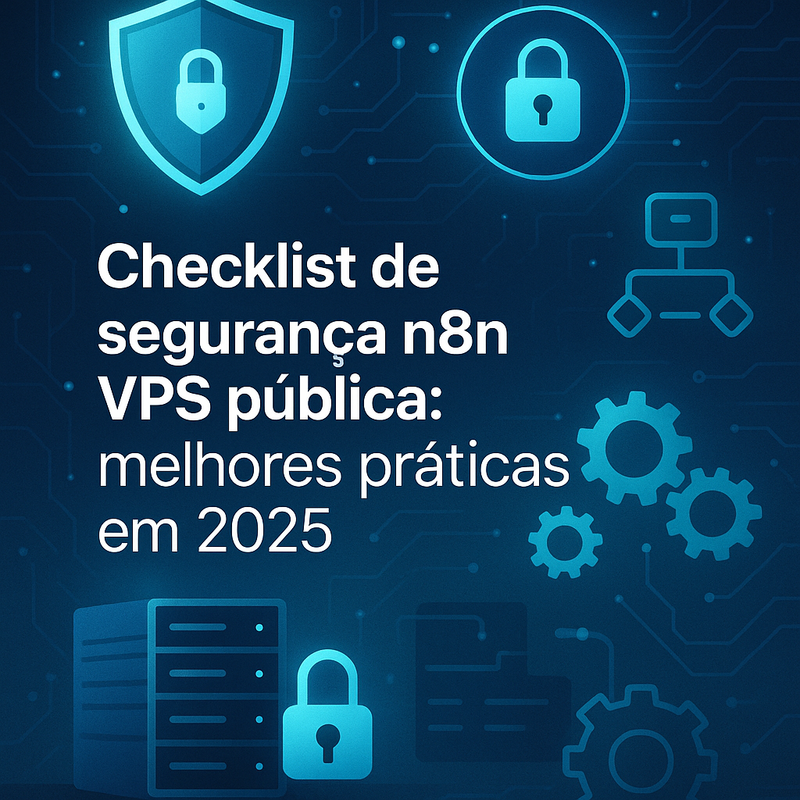 Checklist de segurança n8n VPS pública: melhores práticas em 2025