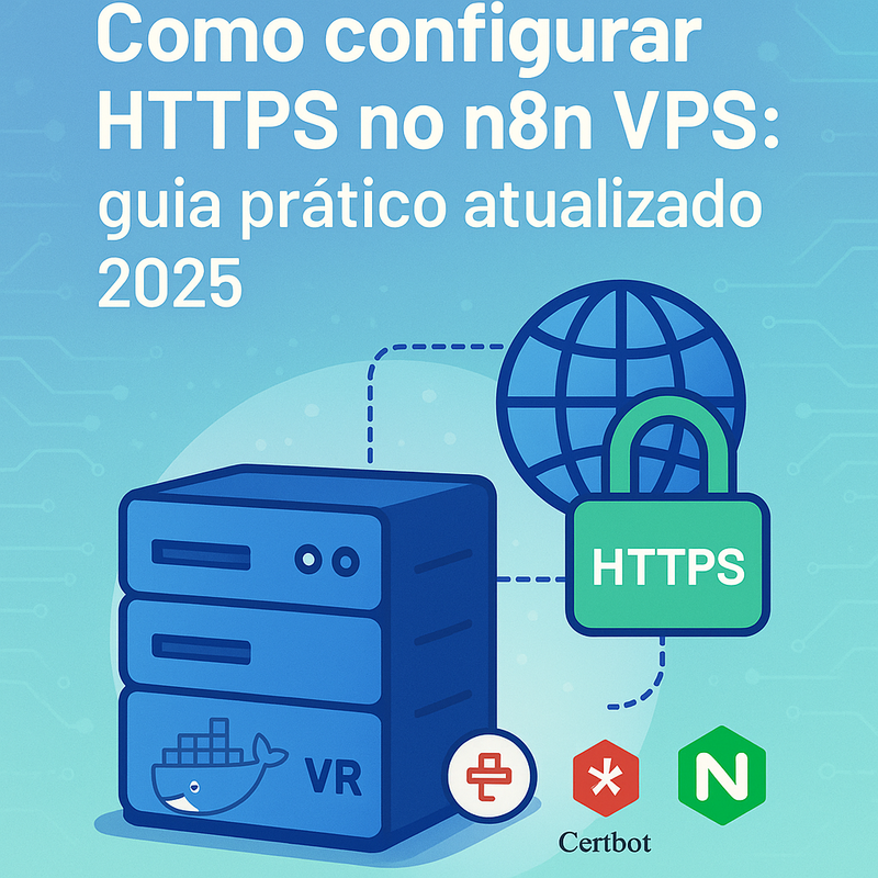 Como configurar HTTPS no n8n VPS: guia prático atualizado 2025