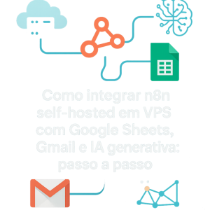 Como integrar n8n self-hosted em VPS com Google Sheets, Gmail e IA generativa: passo a passo