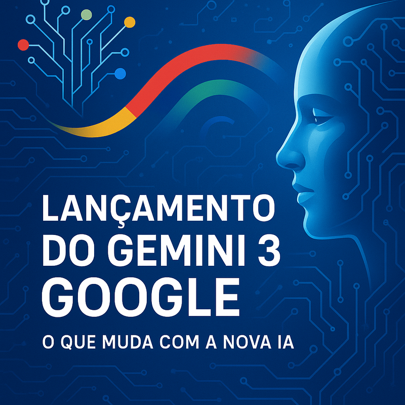 Lançamento do Gemini 3 Google: o que muda com a nova IA