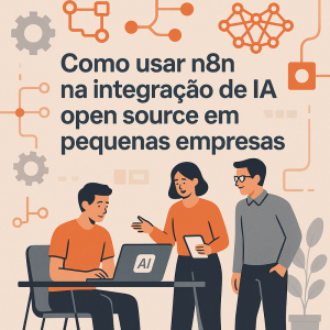 Como usar n8n na integração de IA open source em pequenas empresas