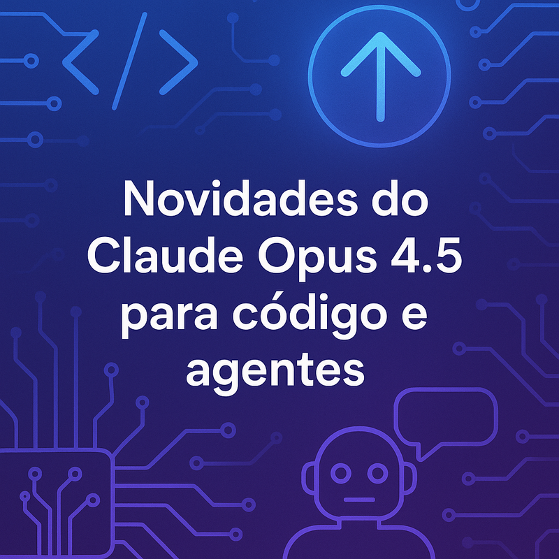 Uma imagem sobre Novidades do Claude Opus 4.5 para código e agentes