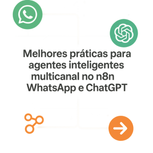Melhores práticas para agentes inteligentes multicanal no n8n com WhatsApp e ChatGPT