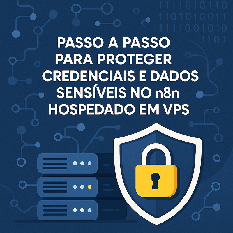 Uma imagem sobre Passo a passo proteger credenciais dados sensíveis n8n VPS