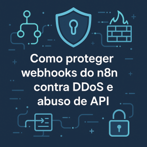 Como proteger webhooks do n8n contra DDoS e abuso de API