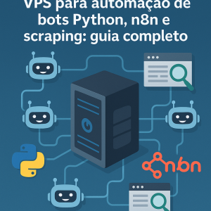 VPS para automação de bots Python, n8n e scraping: guia completo