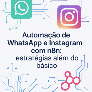 Automação de WhatsApp e Instagram com n8n: estratégias além do básico