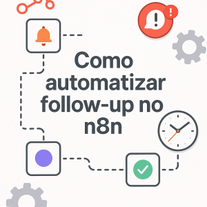 Como automatizar follow-up no n8n e parar de esquecer retornos