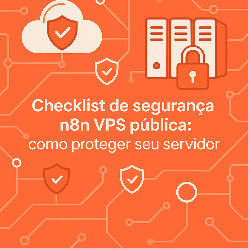 Uma imagem sobre Checklist de segurança n8n VPS pública: proteja seu VPS