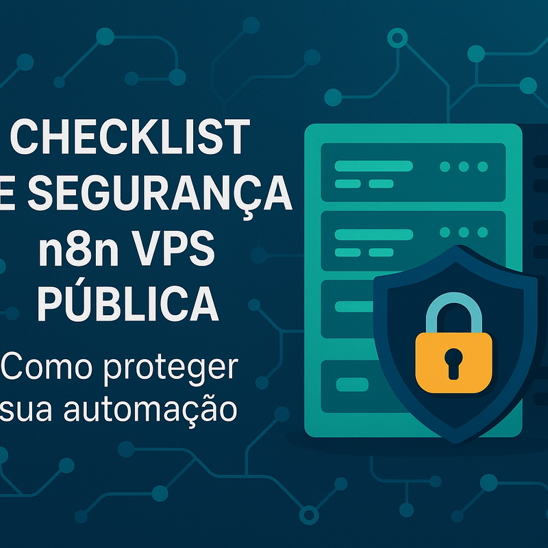Checklist de segurança n8n VPS pública: como proteger sua automação