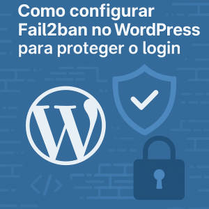Como configurar Fail2ban no WordPress para proteger o login