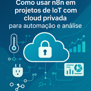 Como usar n8n em projetos de IoT com cloud privada para automação e análise
