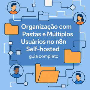 Organização com pastas e múltiplos usuários no n8n self-hosted: guia completo