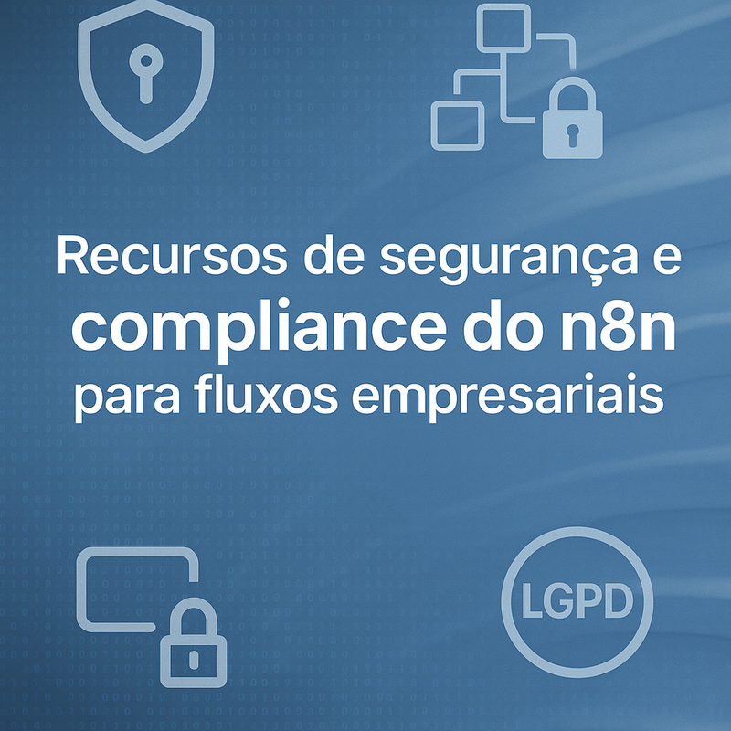 Recursos de segurança e compliance do n8n para fluxos empresariais