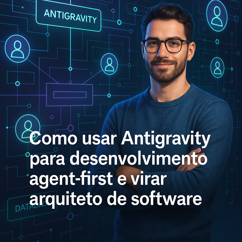 Uma imagem sobre Antigravity: como usar no desenvolvimento agent-first