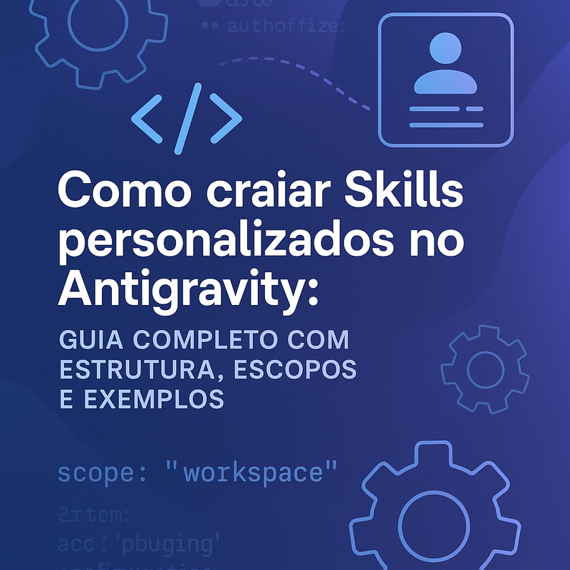 Uma imagem sobre Como criar Skills personalizados no Antigravity