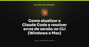 Como atualizar o Claude Code e resolver erros de versão no CLI (Windows e Mac)