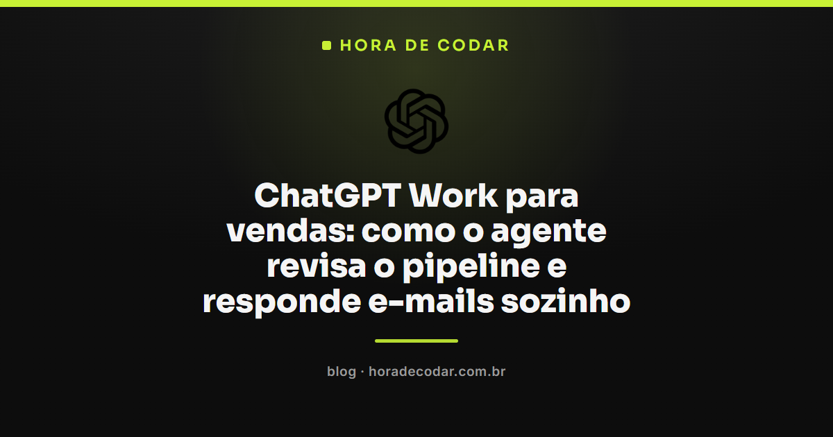 Agente ChatGPT Work para vendas revisando pipeline de oportunidades e respondendo e-mails automaticamente