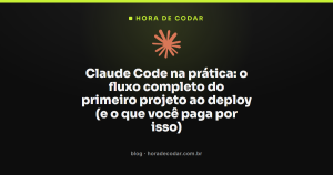 Claude Code na prática: o fluxo completo do primeiro projeto ao deploy (e o que você paga por isso)