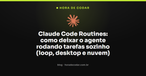 Claude Code Routines: como deixar o agente rodando tarefas sozinho (loop, desktop e nuvem)