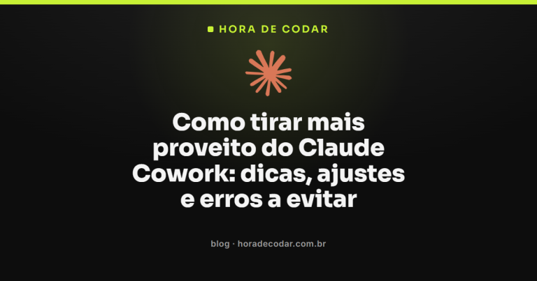 Como tirar mais proveito do Claude Cowork: dicas, ajustes e erros a evitar
