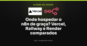 Onde hospedar o n8n de graça? Vercel, Railway e Render comparados