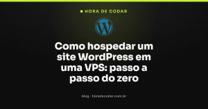 Como hospedar um site WordPress em uma VPS: passo a passo do zero