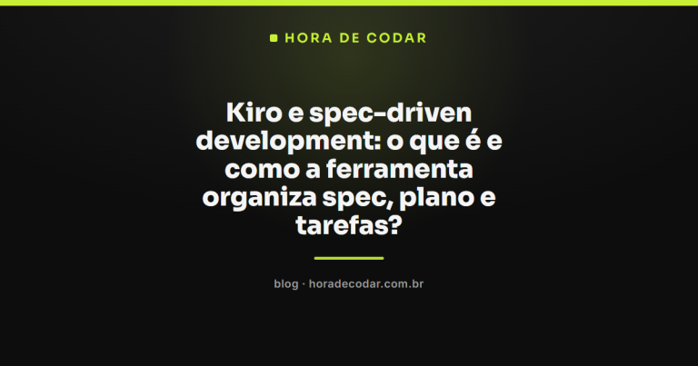 Kiro e spec-driven development: o que é e como a ferramenta organiza spec, plano e tarefas?