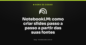 NotebookLM: como criar slides passo a passo a partir das suas fontes