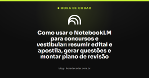 Como usar o NotebookLM para concursos e vestibular: resumir edital e apostila, gerar questões e montar plano de revisão