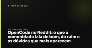 OpenCode no Reddit: o que a comunidade fala de bom, de ruim e as dúvidas que mais aparecem