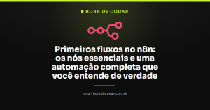 Primeiros fluxos no n8n: os nós essenciais e uma automação completa que você entende de verdade