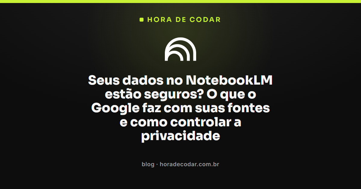 Configurações de privacidade do NotebookLM para controle de fontes e dados enviados ao Google