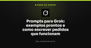 Prompts para Grok: exemplos prontos e como escrever pedidos que funcionam