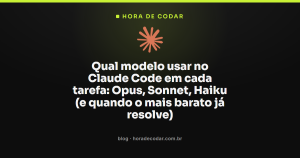 Qual modelo usar no Claude Code em cada tarefa: Opus, Sonnet, Haiku (e quando o mais barato já resolve)