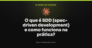 O que é SDD (spec-driven development) e como funciona na prática?