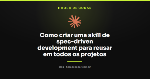Como criar uma skill de spec-driven development para reusar em todos os projetos