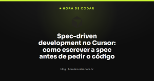 Spec-driven development no Cursor: como escrever a spec antes de pedir o código