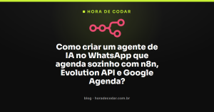 Como criar um agente de IA no WhatsApp que agenda sozinho com n8n, Evolution API e Google Agenda?