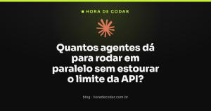 Quantos agentes dá para rodar em paralelo sem estourar o limite da API?
