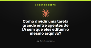 Como dividir uma tarefa grande entre agentes de IA sem que eles editem o mesmo arquivo?