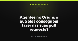 Agentes no Origin: o que eles conseguem fazer nas suas pull requests?