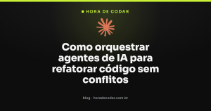 Como orquestrar agentes de IA para refatorar código sem conflitos
