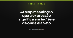 AI slop meaning: o que a expressão significa em inglês e de onde ela veio