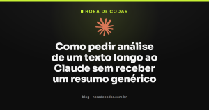 Como pedir análise de um texto longo ao Claude sem receber um resumo genérico