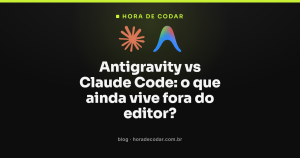Antigravity vs Claude Code: o que ainda vive fora do editor?