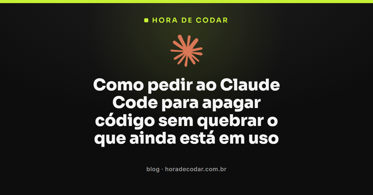 como apagar código com Claude Code sem afetar trechos ainda em uso