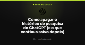Como apagar o histórico de pesquisa do ChatGPT (e o que continua salvo depois)