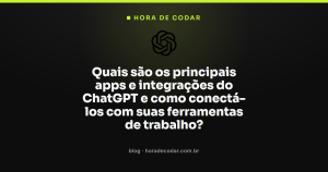 Quais são os principais apps e integrações do ChatGPT e como conectá-los com suas ferramentas de trabalho?